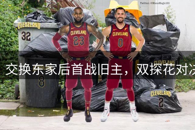 交换东家后首战旧主，双探花对决引关注
