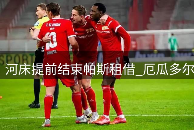 河床提前结束帕斯租借 厄瓜多尔新星重返切尔西