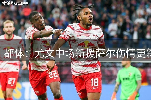 都体：尤文中场新援萨尔伤情更新 斯帕莱蒂看好其顶替图拉姆